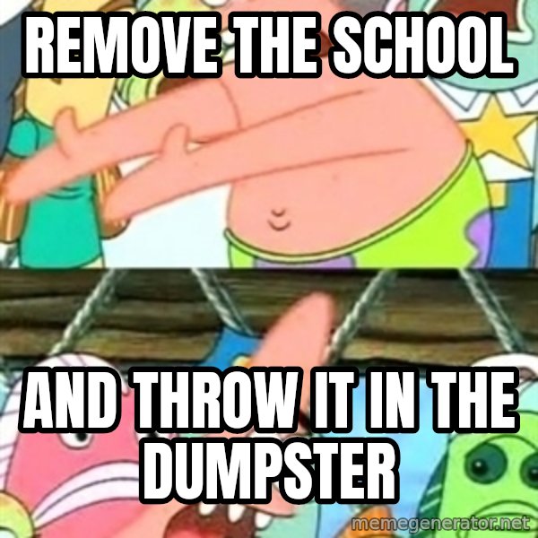 Push it Somewhere Else Patrick meme: remove the school / and throw it in the dumpster