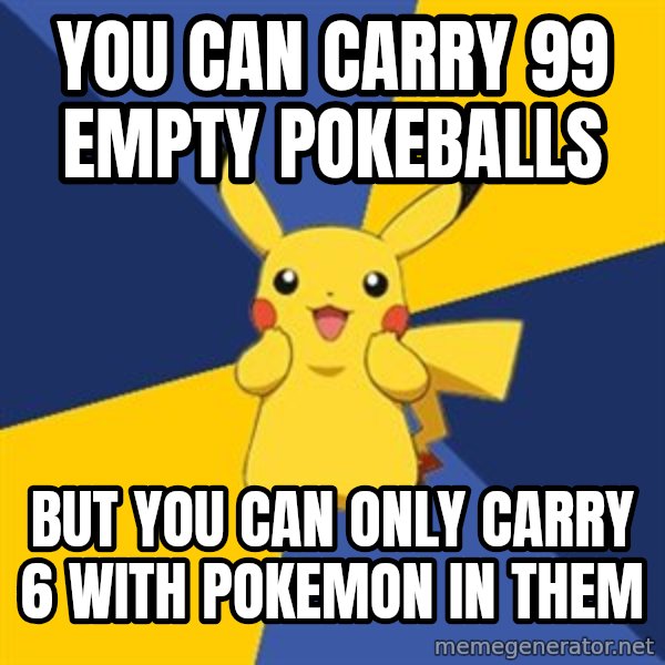 Pokemon Logic  meme: you can carry 99 empty pokeballs / but you can only carry 6 with pokemon in them