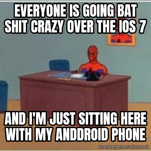 Spiderman Desk meme: Everyone is going bat shit crazy over the iOS 7 / And I'm just sitting here with my Anddroid phone