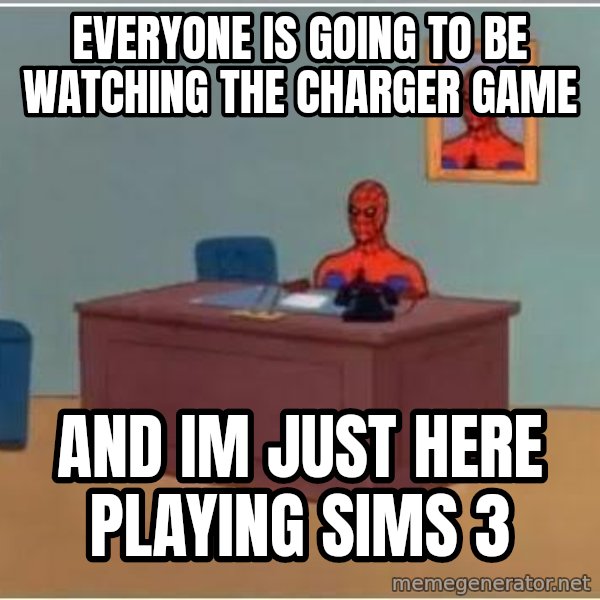 Spiderman Desk meme: Everyone is going to be watching the Charger game / And im just here playing sims 3