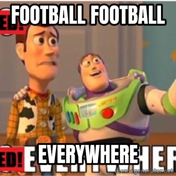 X, X Everywhere  meme: FOOTBALL FOOTBALL / Everywhere