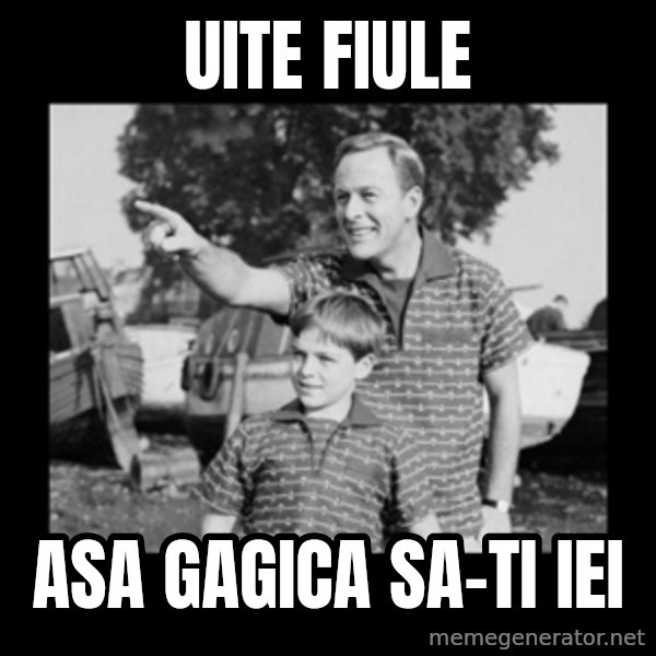 look son a faggot meme: UITE FIULE / ASA GAGICA SA-TI IEI