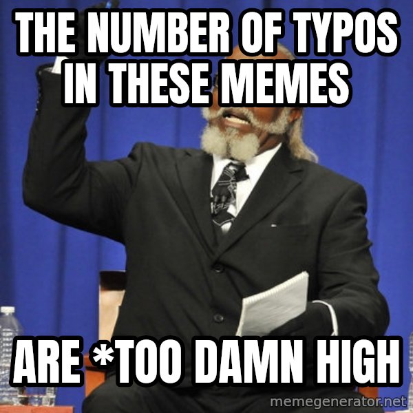 Rent Is Too Damn High meme: The number of typos in these memes / Are *too damn high