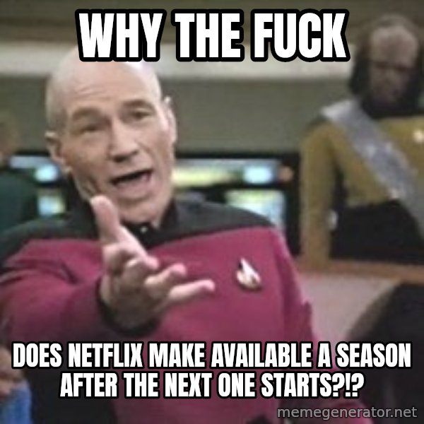 Captain Picard meme: Why The Fuck / Does Netflix Make Available A Season After The Next One Starts?!?