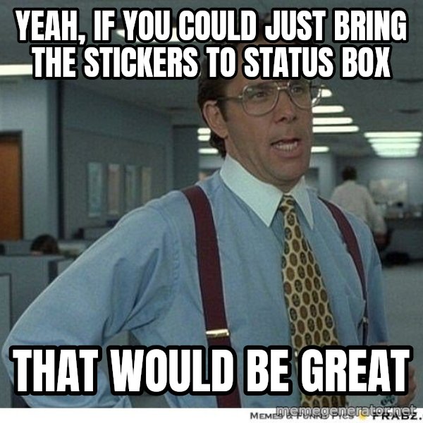 Yeah If You Could Just meme: yeah, if you could just bring the stickers to status box / that would be great