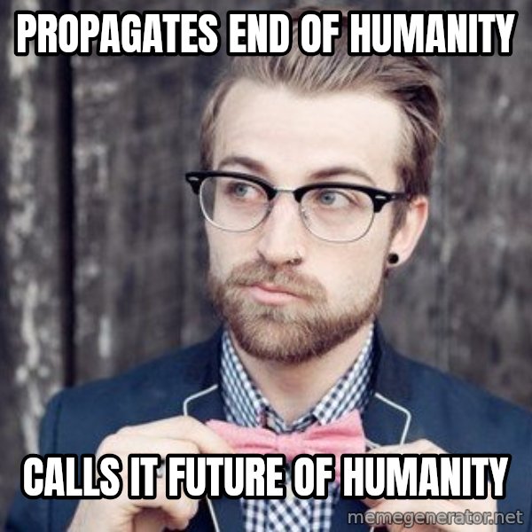 Scumbag Analytic Philosopher meme: Propagates end of humanity / calls it future of humanity