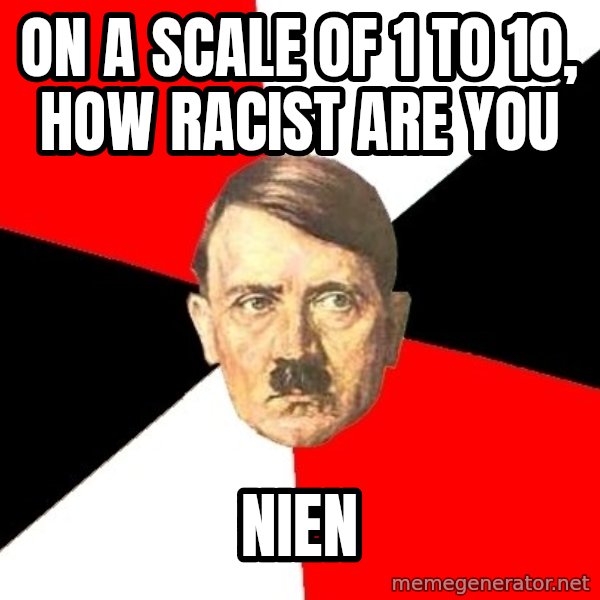 Advice Hitler meme: on a scale of 1 to 10, how racist are you / nien