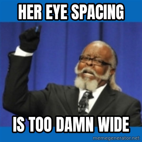 Rent Is Too Damn High meme: Her Eye Spacing / Is too damn wide