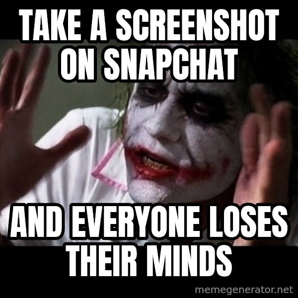 joker mind loss meme: Take a screenshot on snapchat / and everyone loses their minds