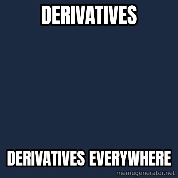 X, X Everywhere  meme: Derivatives / Derivatives Everywhere
