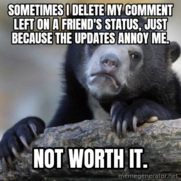 Confession Bear meme: Sometimes I delete my comment left on a friend's status, just because the updates annoy me. / Not worth it.