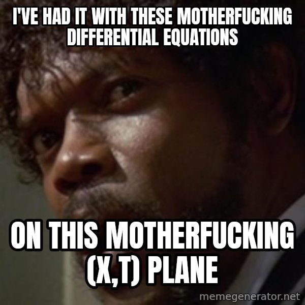 Angry Samuel L Jackson meme: I'VE HAD IT WITH THESE MOTHERFUCKING DIFFERENTIAL EQUATIONS / ON THIS MOTHERFUCKING (X,T) PLANE