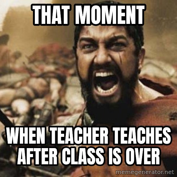 300 meme: that moment / when teacher teaches after class is over