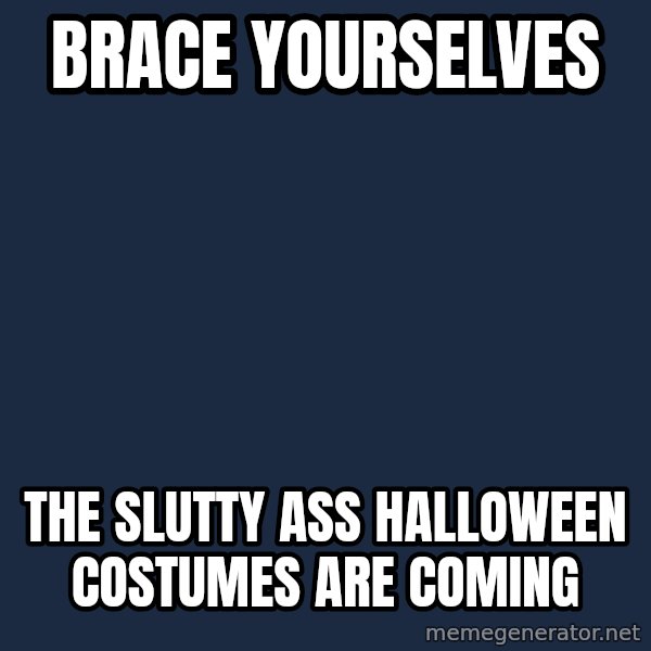 Winter is Coming meme: Brace yourselves / the slutty ass halloween costumes are coming