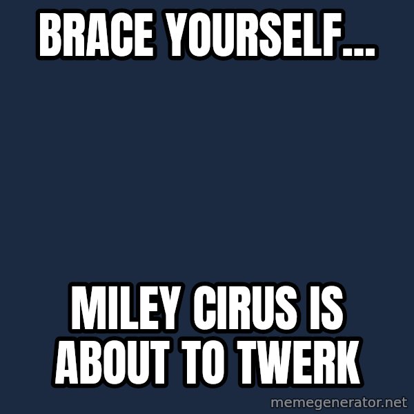 Winter is Coming meme: brace yourself... / Miley Cirus is about to twerk