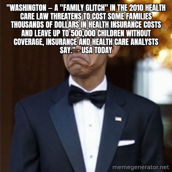 Not Bad Obama meme: "WASHINGTON — A "family glitch" in the 2010 health care law threatens to cost some families thousands of dollars in health insurance costs and leave up to 500,000 children without coverage, insurance and health care analysts say." - USA TODAY