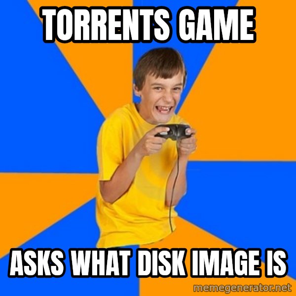Annoying Gamer Kid meme: Torrents game / asks what disk image is