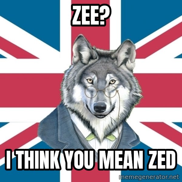 Sir Courage Wolf Esquire meme: zee? / I think you mean zed