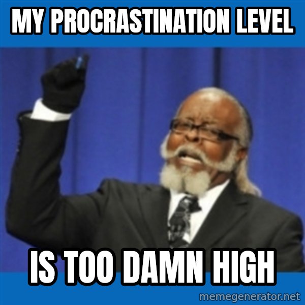 Rent Is Too Damn High meme: My procrastination level / is too damn high