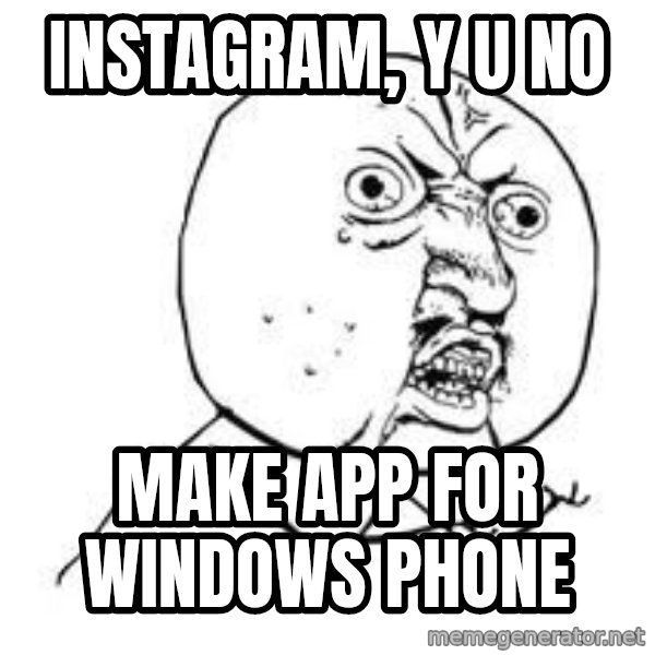 Y U SO meme: Instagram, Y U No / make app for Windows Phone