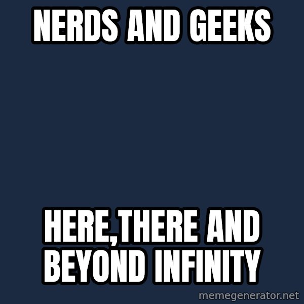 X, X Everywhere  meme: nerds and geeks / here,there and beyond infinity