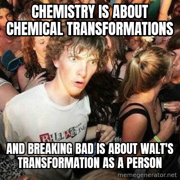 -Sudden Clarity Clarence meme: Chemistry is about chemical transformations / And breaking bad is about Walt's transformation as a person
