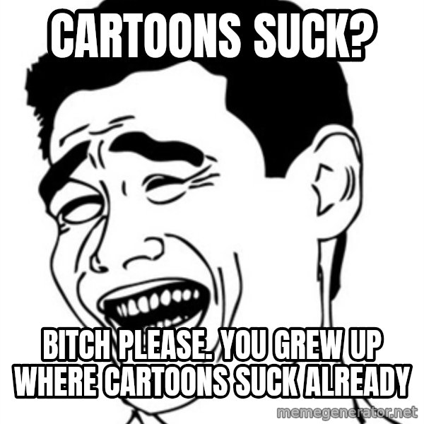 Yao Ming meme: Cartoons suck? / Bitch please. You grew up where cartoons suck already