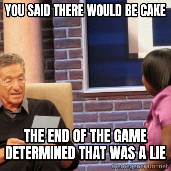 Maury Lie Detector meme: You said there would be cake / The end of the game determined that was a lie