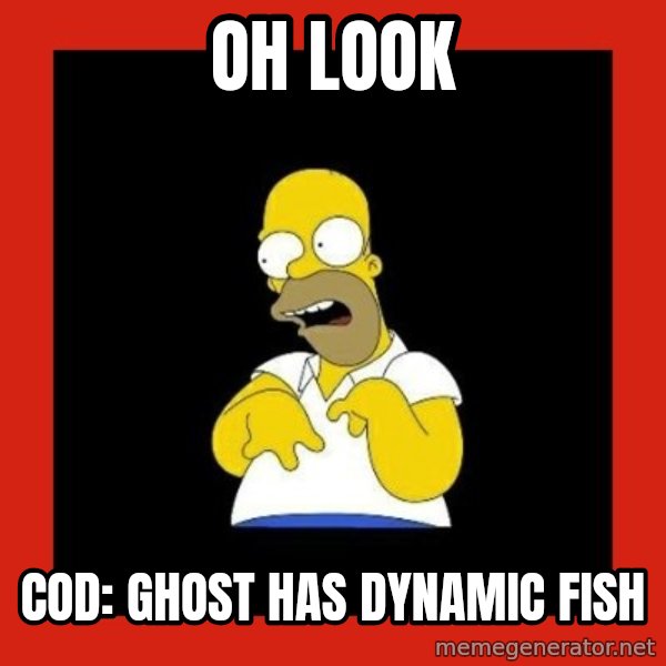 Homer retard meme: oh look / cod: ghost has dynamic fish