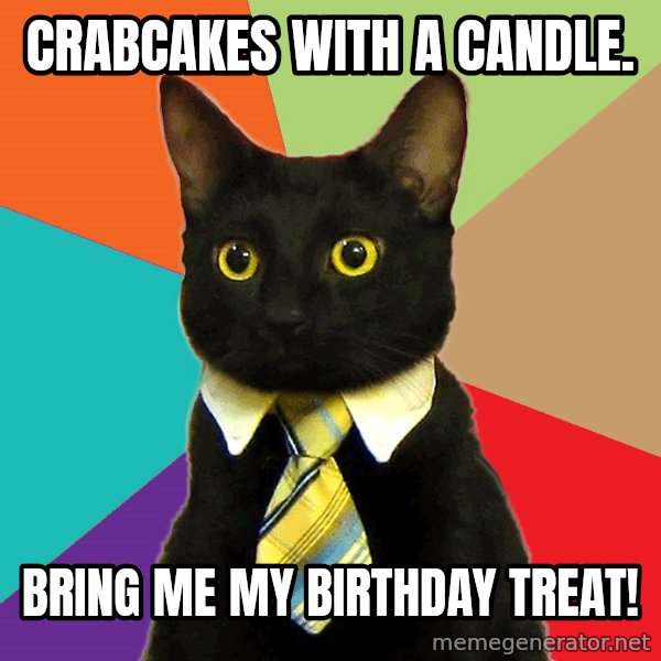 Business Cat meme: Crabcakes with a candle. / Bring me my birthday treat!