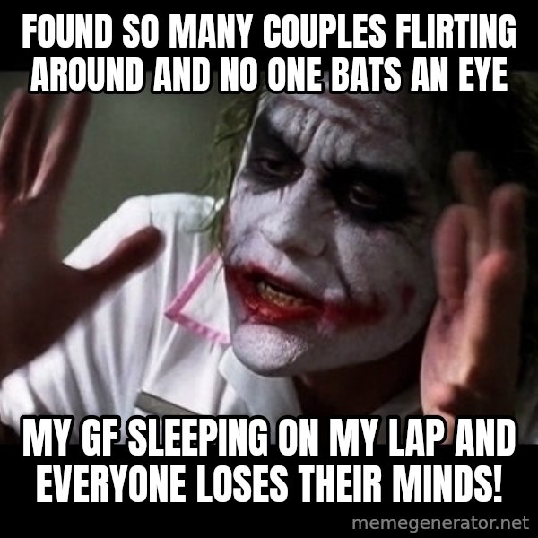 joker mind loss meme: Found so many couples flirting around and no one bats an eye / My gf sleeping on my lap and everyone loses their minds!