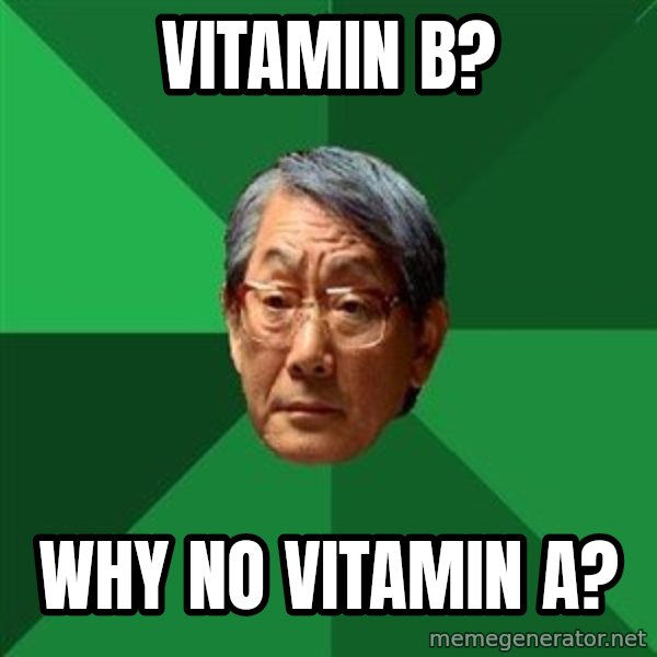 High Expectations Asian Father meme: VITAMIN B? / WHY NO VITAMIN A?