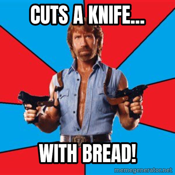 Chuck Norris  meme: cuts a knife... / with bread!