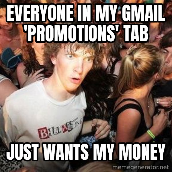 Sudden Realization Ralph meme: Everyone in my gmail 'promotions' tab / just wants my money