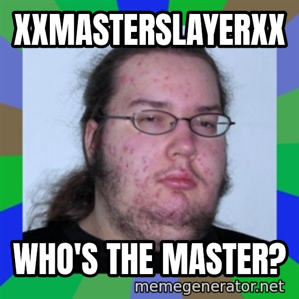 Neckbeard meme: xXmasterslayerXx / Who's the master?