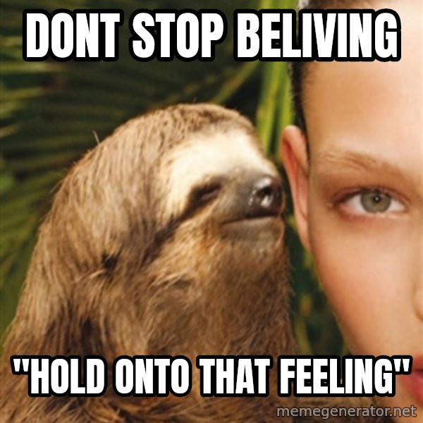 The Rape Sloth meme: Dont Stop Beliving / "hold onto that feeling"