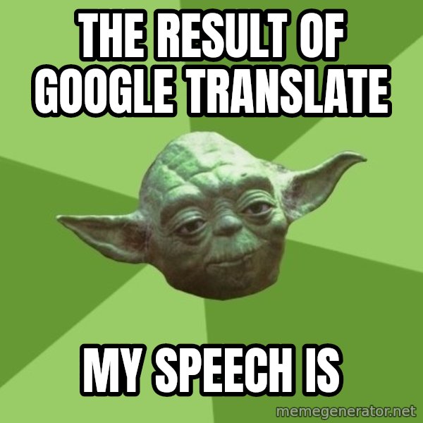 Advice Yoda Gives meme: The result of Google Translate / My speech is