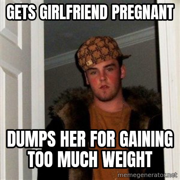 Scumbag Steve meme: Gets girlfriend pregnant / Dumps her for gaining too much weight
