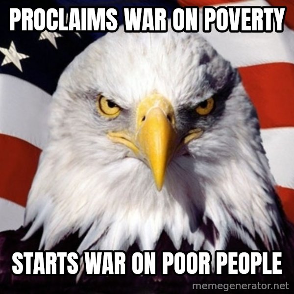 American Pride Eagle meme: Proclaims war on poverty / Starts war on poor people