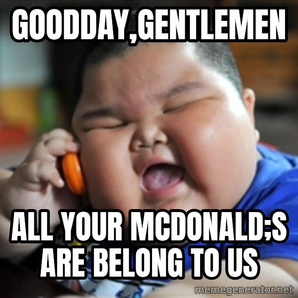 fat chinese kid meme: goodday,gentlemen / all your McDonald;s are belong to us