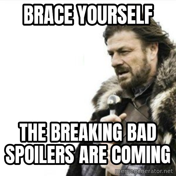 Prepare yourself meme: BRACE YOURSELF / THE BREAKING BAD SPOILERS ARE COMING