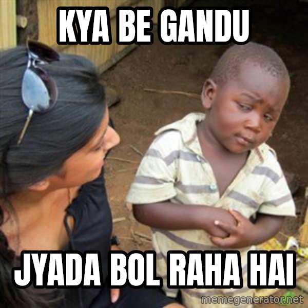 Skeptical 3rd World Kid meme: kya be gandu / jyada bol raha hai
