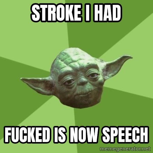 Advice Yoda Gives meme: stroke I had / fucked is now speech