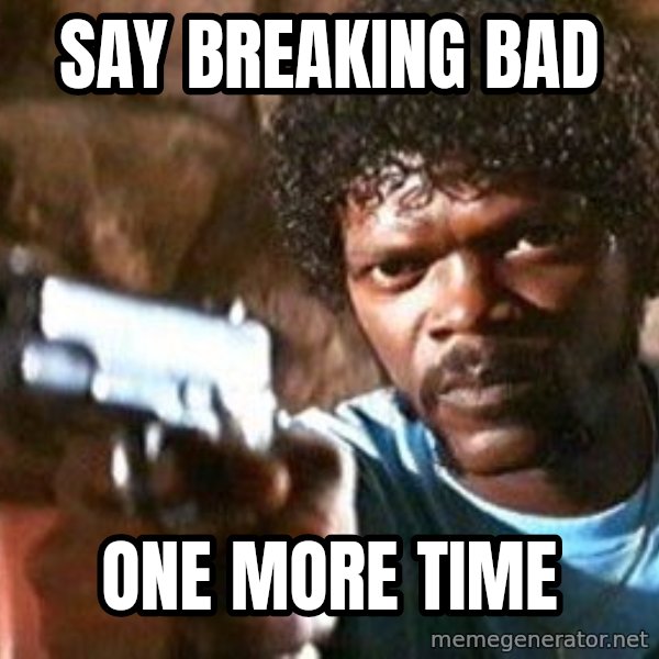 Pulp Fiction meme: Say Breaking Bad / one more time