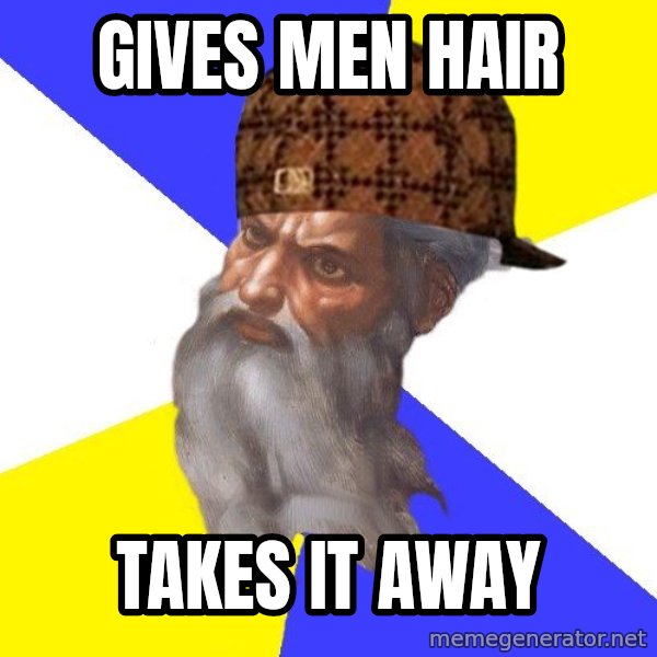 Scumbag God meme: GIVES MEN HAIR / TAKES IT AWAY