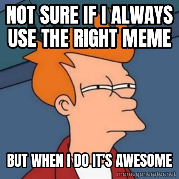 Not sure if troll meme: not sure if i always use the right meme / but when i do it's awesome