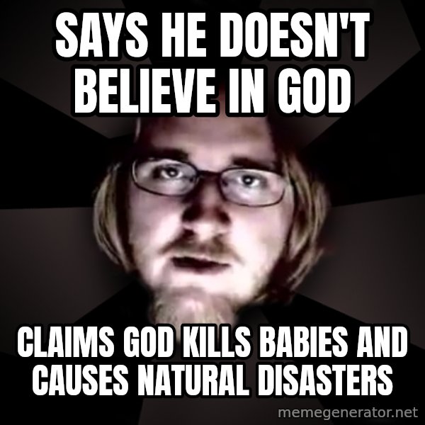 typical atheist meme: says he doesn't believe in god / claims god kills babies and causes natural disasters
