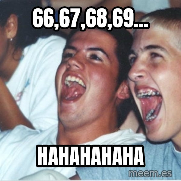Immature high school kids meme: 66,67,68,69... / HAHAHAHAHA