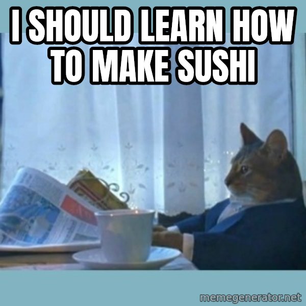 rich cat  meme: I should learn how to make sushi