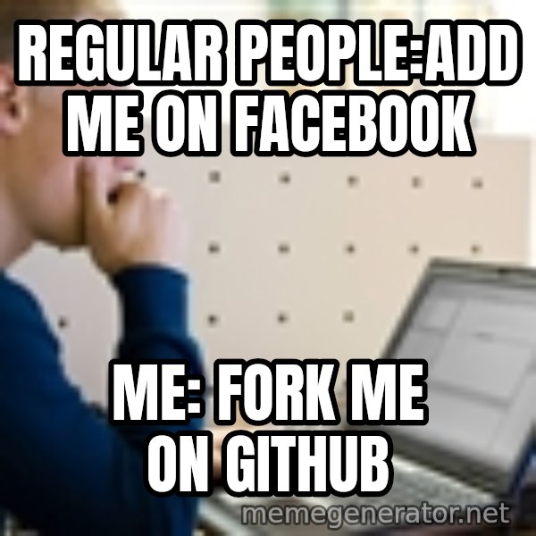 Computer Programmer meme: Regular People:Add me on Facebook / Me: Fork me on GitHub